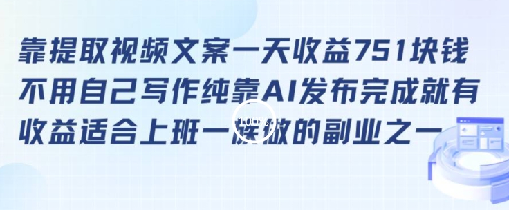 靠提取视频文案一天收益751块，适合上班一族做的副业【揭秘】-16888副业资讯