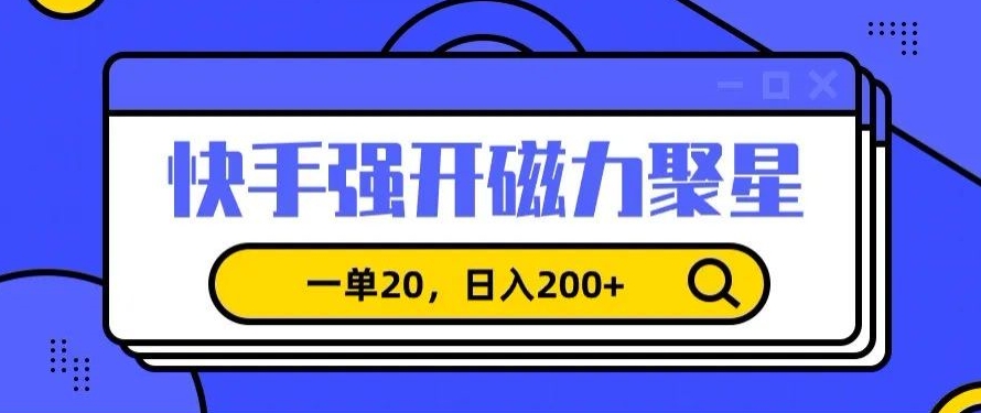 信息差赚钱项目，快手强开磁力聚星，一单20，日入200+【揭秘】-16888副业资讯