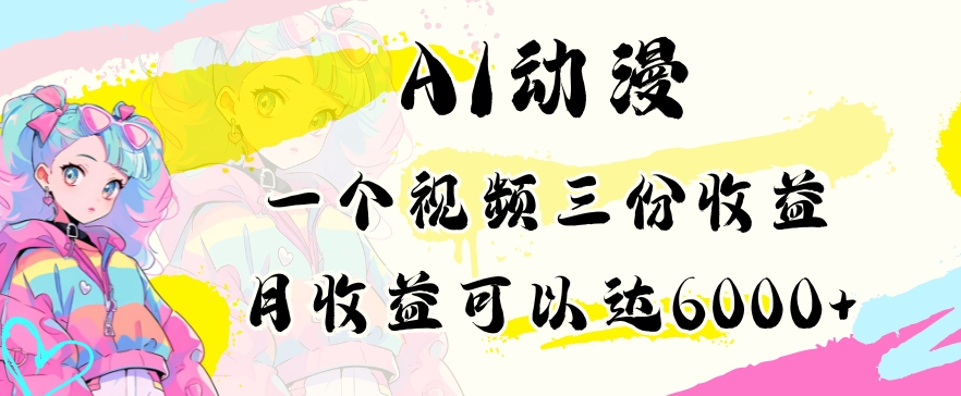 AI动漫教程做一个视频三份收益当月可产出6000多的收益小白可操作【揭秘】-16888副业资讯