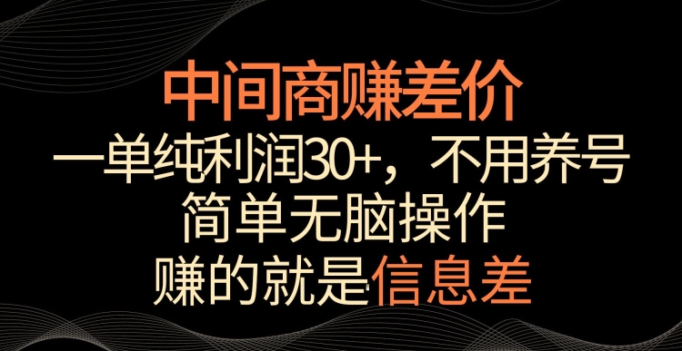 中间商赚差价，一单纯利润30+，简单无脑操作，赚的就是信息差，轻轻松松日入1000+【揭秘】-16888副业资讯