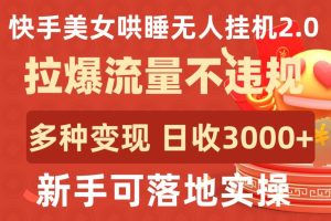 快手美女哄睡无人挂机2.0.拉爆流量不违规,多种变现途径,日收3000+,新手可落地实操【揭秘】-16888副业资讯