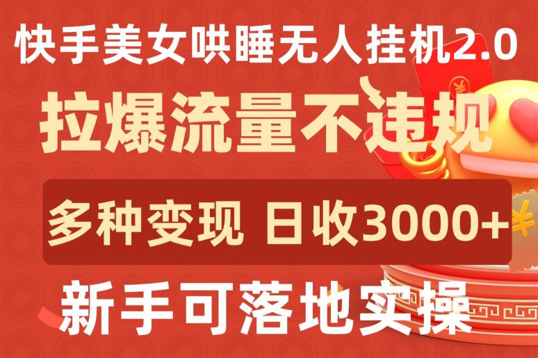 快手美女哄睡无人挂机2.0.拉爆流量不违规，多种变现途径，日收3000+，新手可落地实操【揭秘】-16888副业资讯