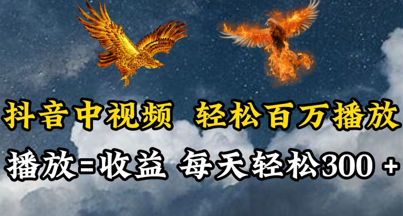 抖音中视频轻松百万播放，有播放就有收益，每天轻松两三张【揭秘】-16888副业资讯