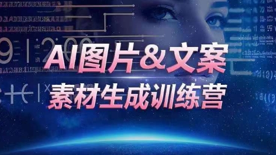 AI图片&文案素材生成训练营，海量素材一键生成，高效运营，提升数倍人效-16888副业资讯