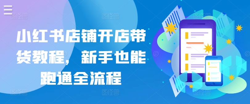 小红书店铺开店带货教程，新手也能跑通全流程-16888副业资讯
