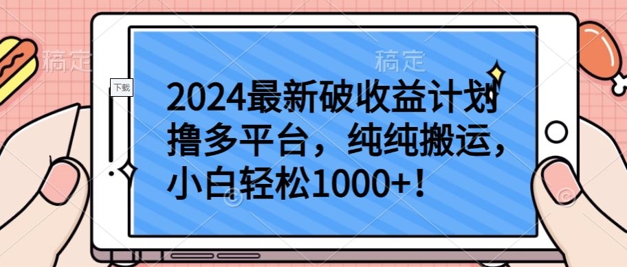 2024最新破收益计划撸多平台，纯纯搬运，小白轻松1000+【揭秘】-16888副业资讯