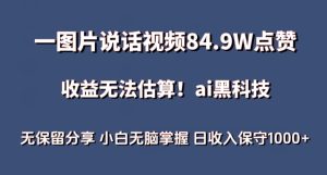一图片说话视频84.9W点赞，收益无法估算，ai赛道蓝海项目，小白无脑掌握日收入保守1000+【揭秘】-16888副业资讯