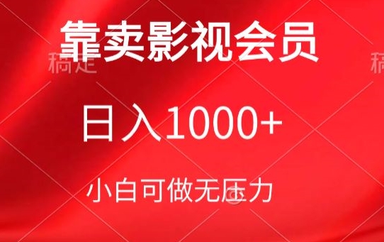 靠卖影视会员，日入1000+，落地保姆级教程，新手可学【揭秘】-16888副业资讯