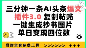 三分钟一条AI头条爆文，插件3.0 复制粘贴一键生成抄书图片 单日变现四位数【揭秘】-16888副业资讯