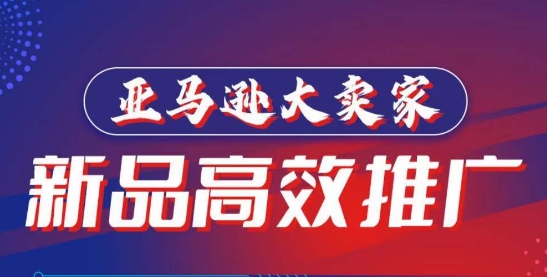 亚马逊大卖家-新品高效推广，​分享如何高效推广，打造百万美金爆款单品-16888副业资讯
