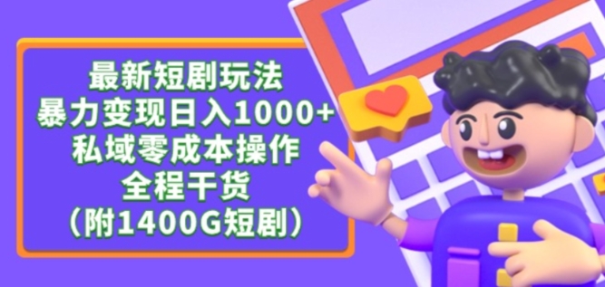 最新短剧玩法，暴力变现轻松日入1000+，私域零成本操作，全程干货（附1400G短剧资源）【揭秘】-16888副业资讯