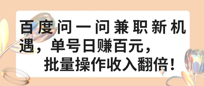 百度问一问兼职新机遇，单号日赚百元，批量操作收入翻倍【揭秘】-16888副业资讯