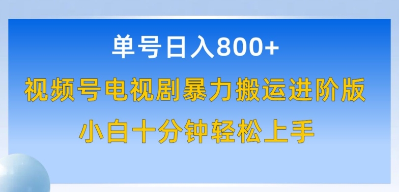 单号日赚800+，视频号电视剧暴力搬运进阶版，100%过原创，小白十分钟也能轻松入手【揭秘】-16888副业资讯