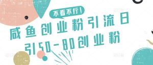 咸鱼创业粉引流日引50-80创业粉【揭秘】-16888副业资讯