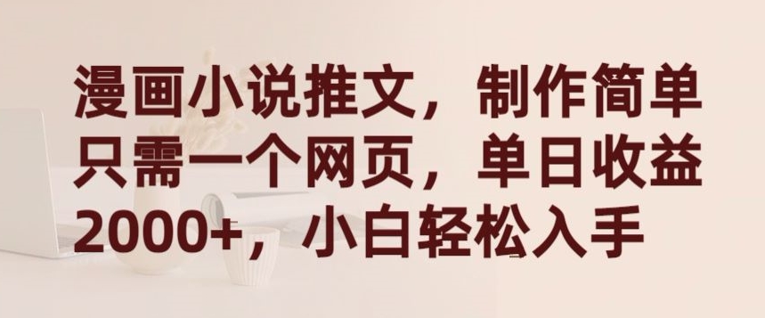 漫画小说推文，制作简单只需一个网页，单日收益2000+，小白轻松入手【揭秘】-16888副业资讯
