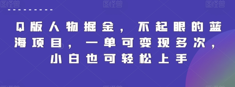 Q版人物掘金，不起眼的蓝海项目，一单可变现多次，小白也可轻松上手【揭秘】-16888副业资讯