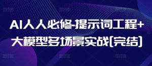 AI人人必修-提示词工程+大模型多场景实战[完结]-16888副业资讯