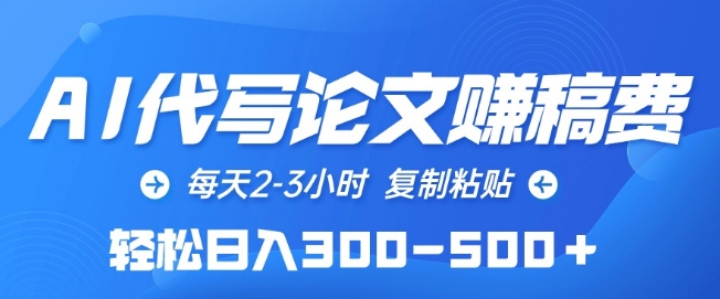 AI代写论文赚稿费，每天2-3小时，复制粘贴，轻松日入300-500+【揭秘】-16888副业资讯