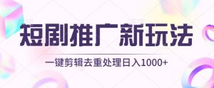 短剧推广新玩法，不剪辑，工具助力一键过原创，日入1000+【揭秘】-16888副业资讯