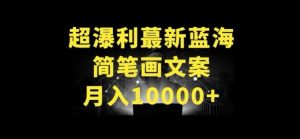 超暴利最新蓝海简笔画配加文案 月入10000+【揭秘】-16888副业资讯