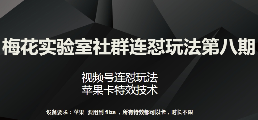 梅花实验室社群连怼玩法第八期，视频号连怼玩法 苹果卡特效技术【揭秘】-16888副业资讯