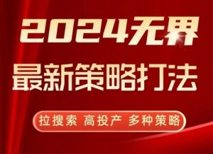 2024无界最新策略打法，拉搜索，高投产，多种策略-16888副业资讯