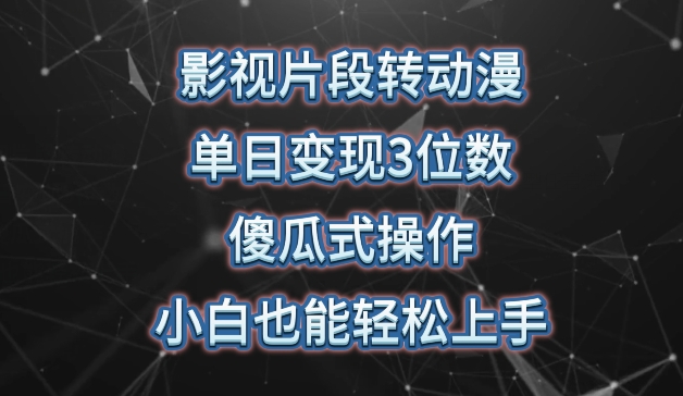 影视片段转动漫，单日变现3位数，暴力涨粉，傻瓜式操作，小白也能轻松上手【揭秘】-16888副业资讯