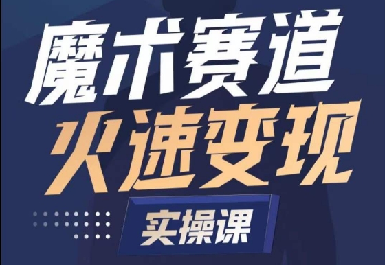 魔术起号全流程实操课，带你如何入场魔术赛道，​做一个可以快速变现的魔术师-16888副业资讯