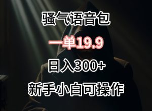 0成本卖骚气语音包，一单19.9.日入300+【揭秘】-16888副业资讯