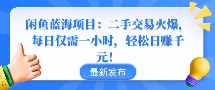 闲鱼蓝海项目：二手交易火爆，每日仅需一小时，轻松日赚千元【揭秘】-16888副业资讯