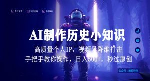 视频号AI制作历史小知识，日入1000+高质量原创个人ip，秒过原创，降维打击，全网首发【揭秘】-16888副业资讯