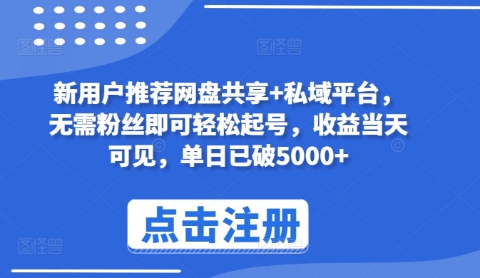 新用户推荐网盘共享+私域平台，无需粉丝即可轻松起号，收益当天可见，单日已破5000+【揭秘】-16888副业资讯