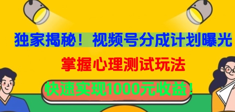 独家揭秘！视频号分成计划曝光，掌握心理测试玩法，快速实现1000元收益【揭秘】-16888副业资讯
