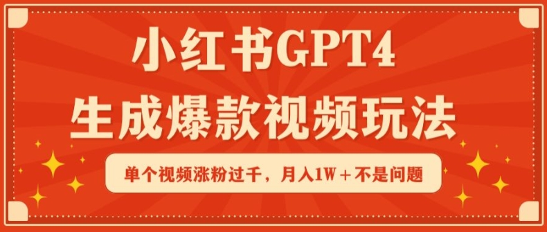 小红书GPT4生成爆款视频玩法，单个视频涨粉过千，月入1W+不是问题【揭秘】-16888副业资讯