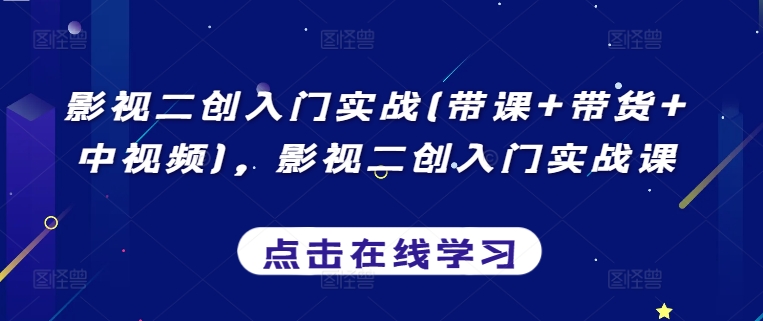 影视二创入门实战(带课+带货+中视频)，影视二创入门实战课-16888副业资讯