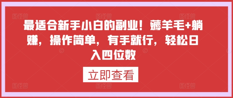 最适合新手小白的副业！薅羊毛+躺赚，操作简单，有手就行，轻松日入四位数【揭秘】-16888副业资讯