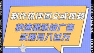 制作热评图文或视频，快速涨粉接广告，实现月入过万【揭秘】-16888副业资讯