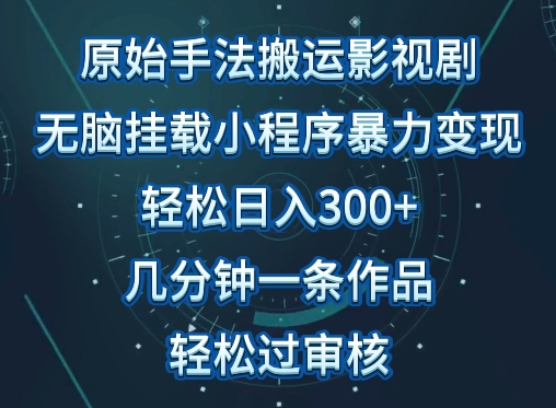 原始手法影视搬运，无脑搬运影视剧，单日收入300+，操作简单，几分钟生成一条视频，轻松过审核【揭秘】-16888副业资讯