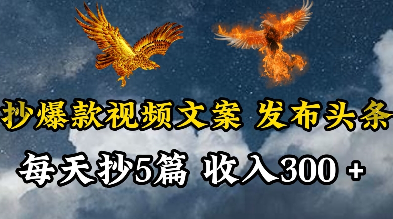 通过抄爆款视频文案，每天轻松三五张，操作简单容易上手【揭秘】-16888副业资讯