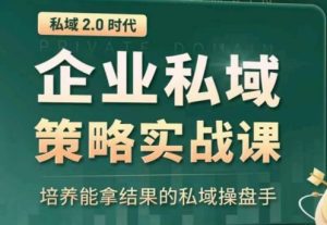 私域2.0:企业私域策略实战课,培养能拿结果的私域操盘手-16888副业资讯