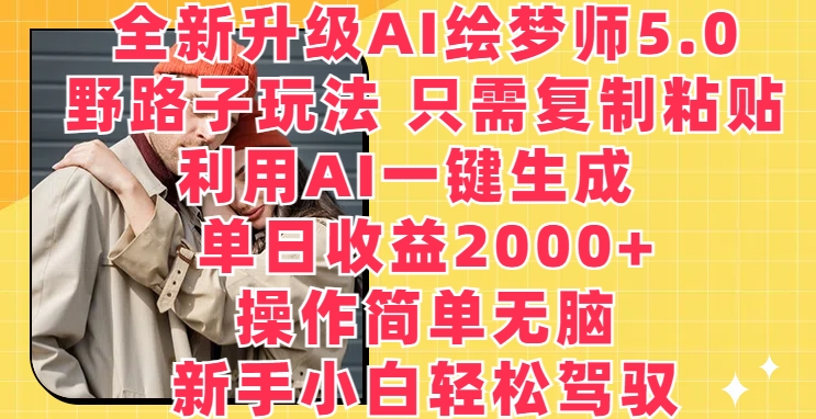 全新升级AI绘梦师5.0.野路子玩法，只需复制粘贴，利用AI一键生成，单日收益2000+【揭秘】-16888副业资讯