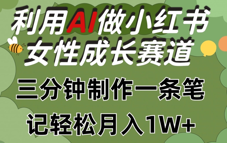 利用Ai做小红书女性成长赛道，三分钟制作一条笔记，轻松月入1w+【揭秘】-16888副业资讯