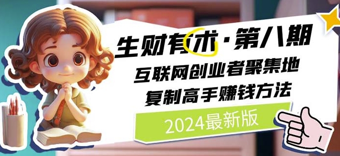 2024生财有术·第八期 互联网创业者聚集地，复制高手赚钱方法(5月9日更新)-16888副业资讯