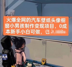 火爆全网的汽车壁纸头像橱窗小男孩制作变现项目，0成本新手小白可做-16888副业资讯