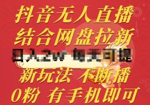 抖音无人直播，结合网盘拉新，新玩法不违规不断播，0粉有手机就能做【揭秘】-16888副业资讯