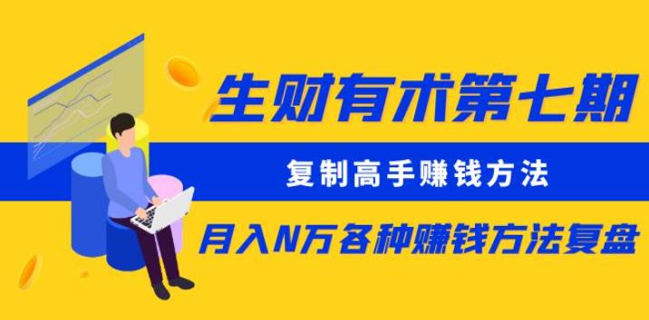生财有术第七期：复制高手赚钱方法月入N万各种赚钱方法复盘（更新到0430）-16888副业资讯