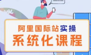 阿里巴巴国际站运营管理理论实操系统化课程-16888副业资讯