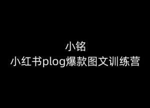 小铭-小红书plog爆款图文训练营，教你从0-1做小红书-16888副业资讯