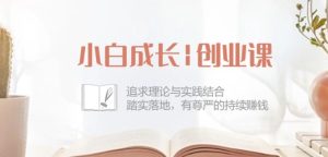 小白成长创业课：追求理论与实践结合，踏实落地，有尊严的持续赚钱-42节-16888副业资讯