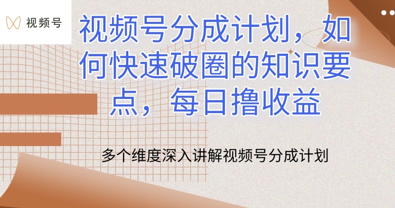 视频号分成计划，如何快速破圈的知识要点，每日撸收益【揭秘】-16888副业资讯